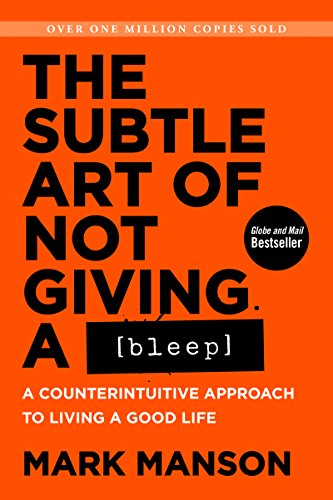 The subtle art of not giving a fu*k : a counterintuitive approach to living a good life