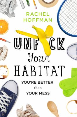 Unf*ck your habitat : you're better than your mess