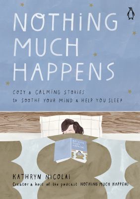 Nothing much happens : cozy & calming stories to soothe your mind & help you sleep